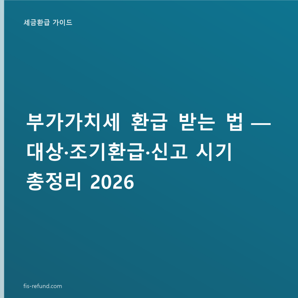 부가가치세 환급 받는 법 — 대상·조기환급·신고 시기 총정리 2026