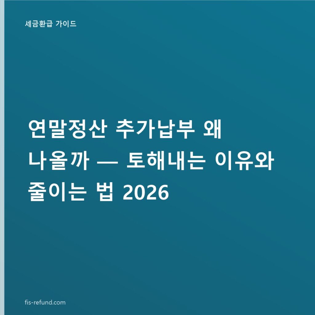 연말정산 추가납부 왜 나올까 — 토해내는 이유와 줄이는 법 2026